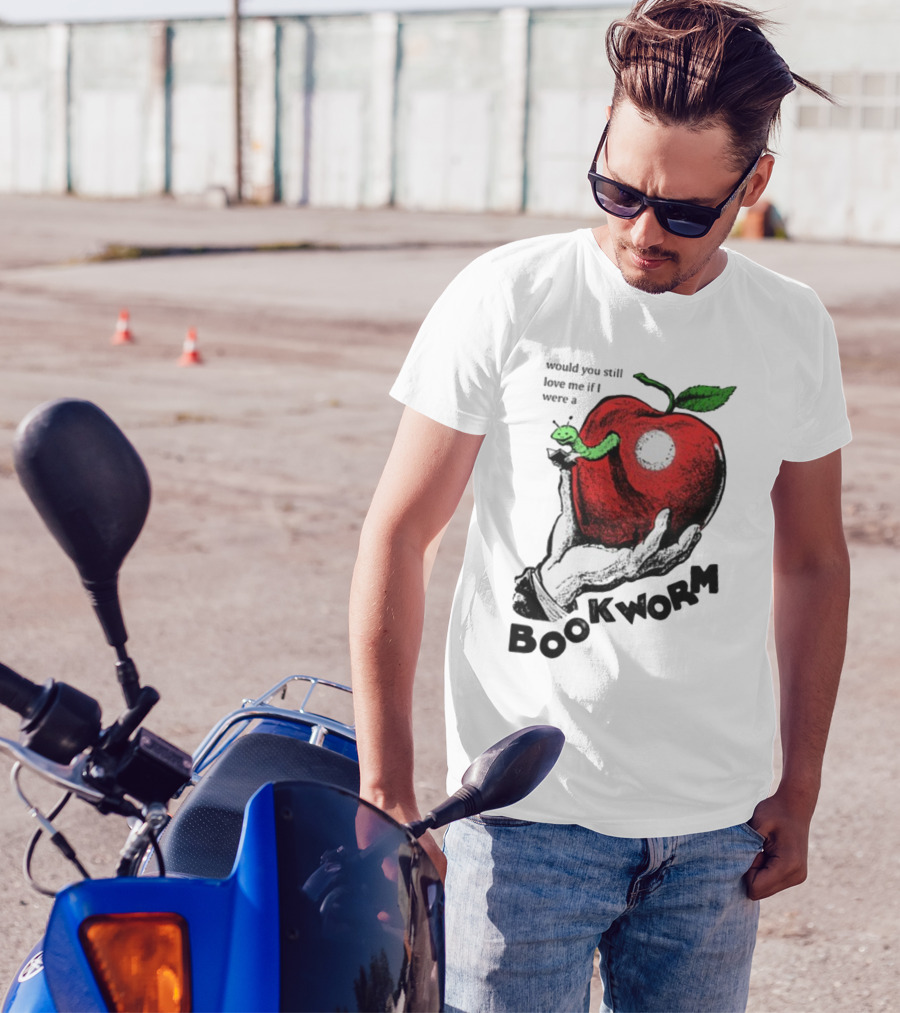 Would You Still Love Me If I Were A Bookworm With Apple And Worm T-Shirt