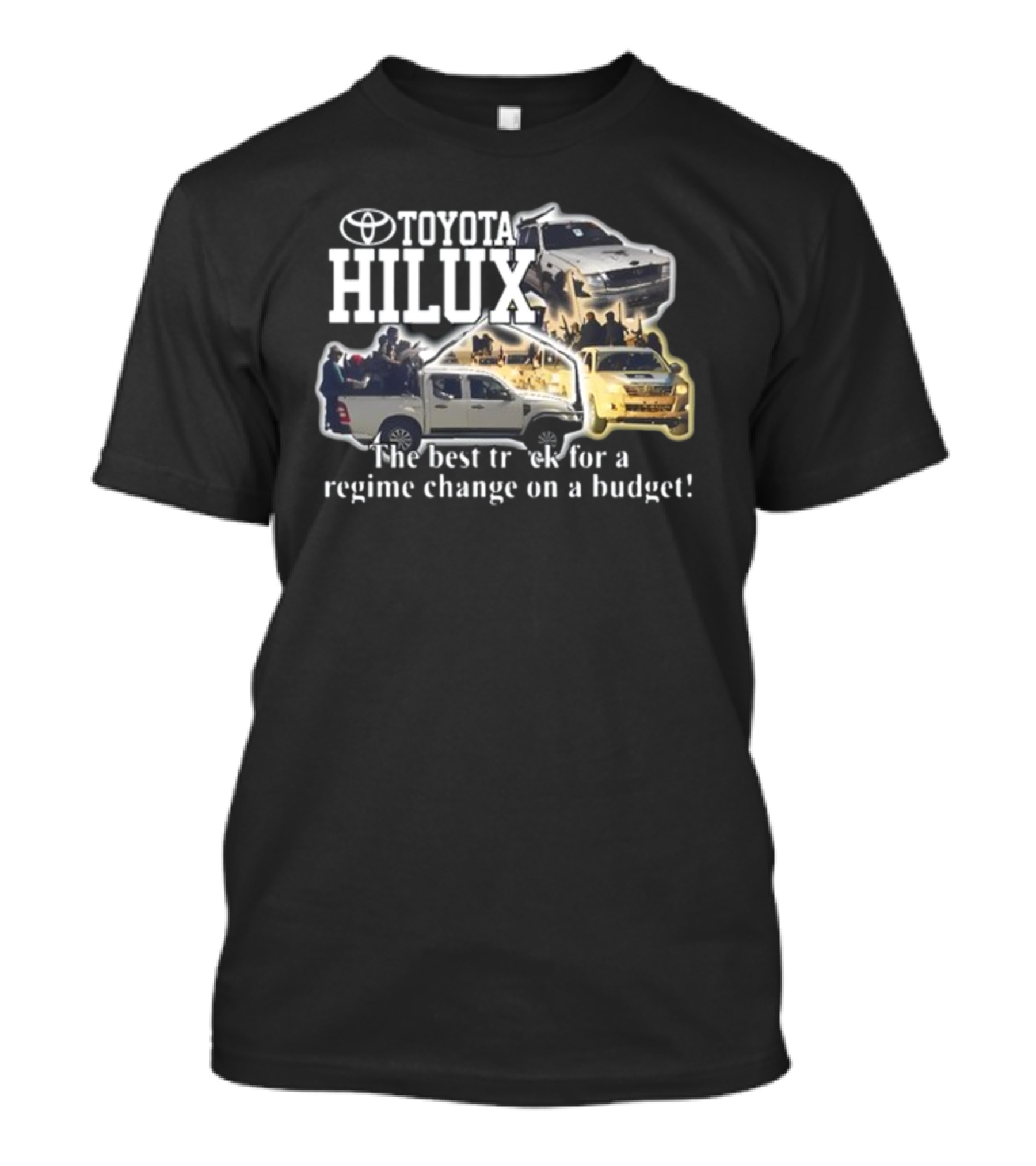 Toyota Hilux Best Truck For Regime Change On A Budget T-Shirt