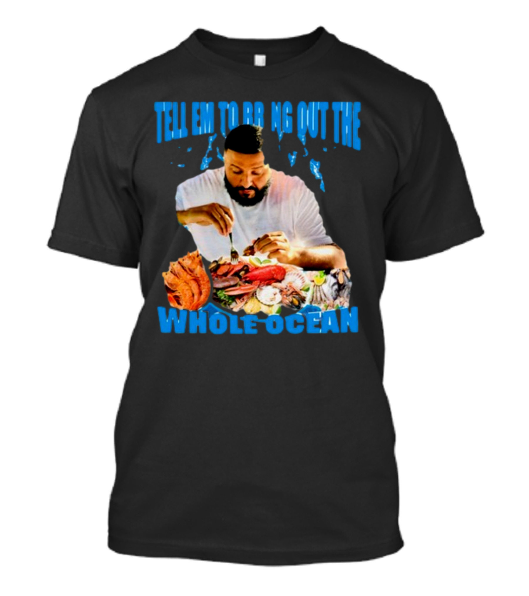 Tell Em To Bring Out The Whole Ocean Seafood Feast T-Shirt