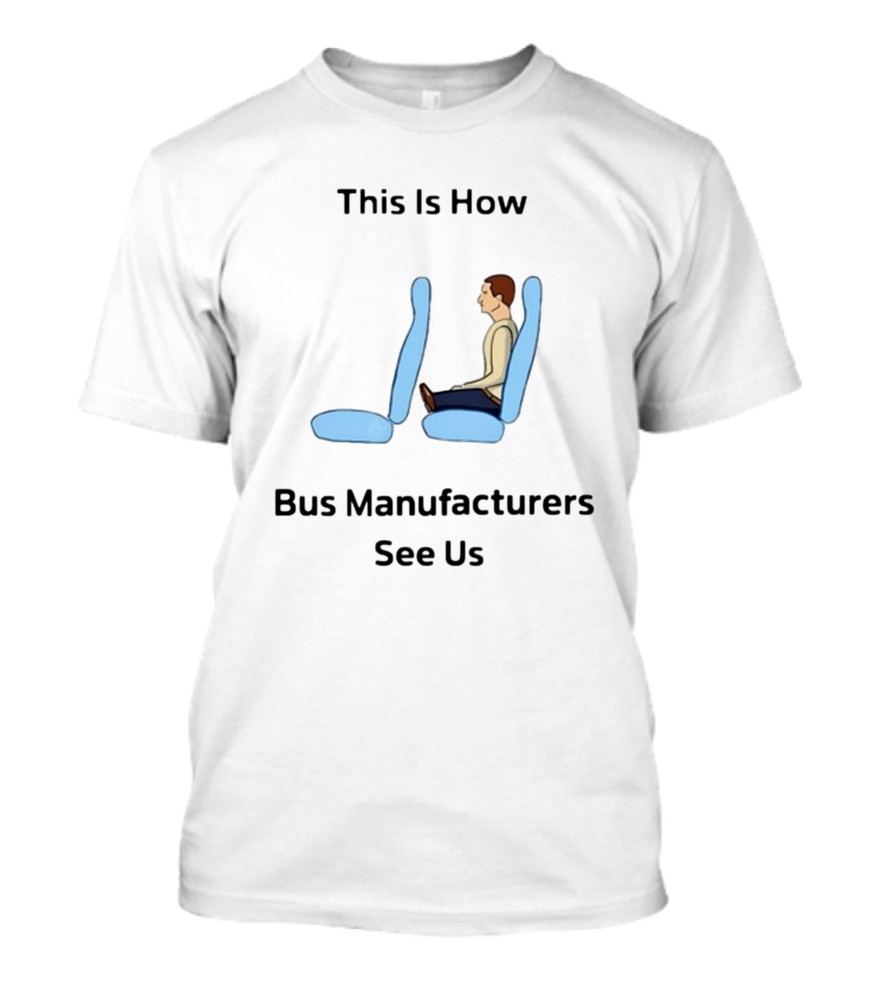 This Is How Bus Manufacturers See Us Seating T-Shirt