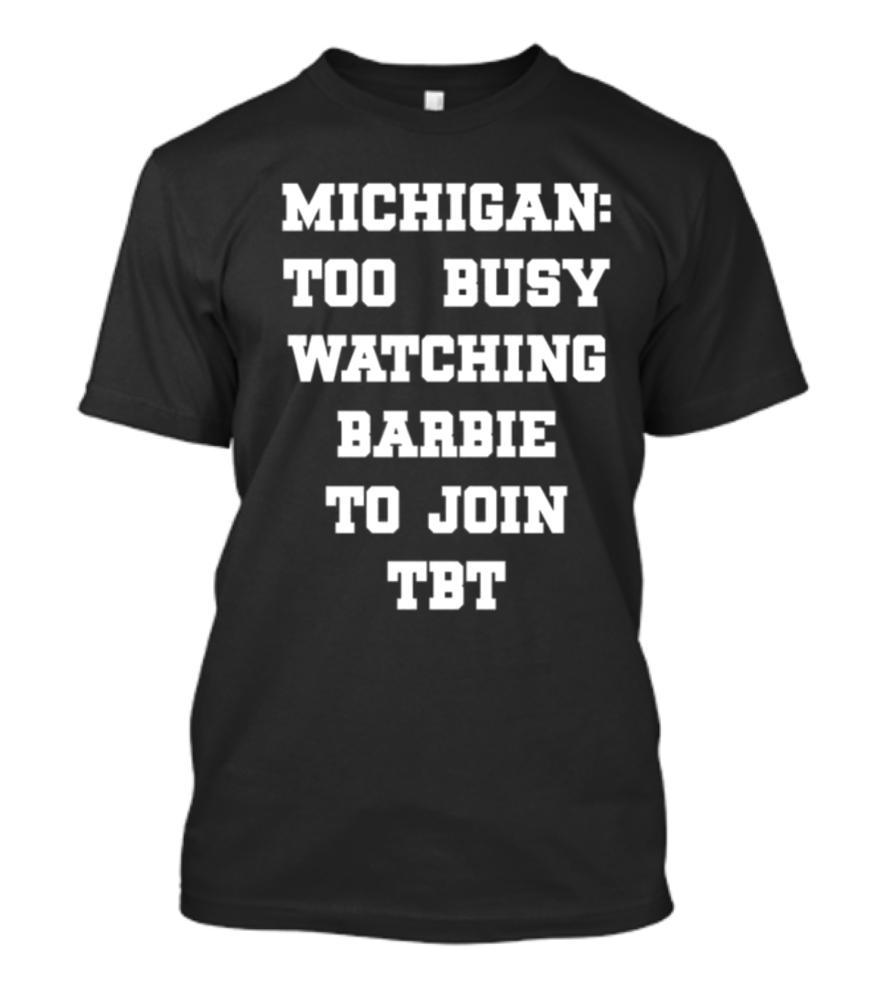 Michigan Too Busy Watching Barbie To Join TBT T-Shirt