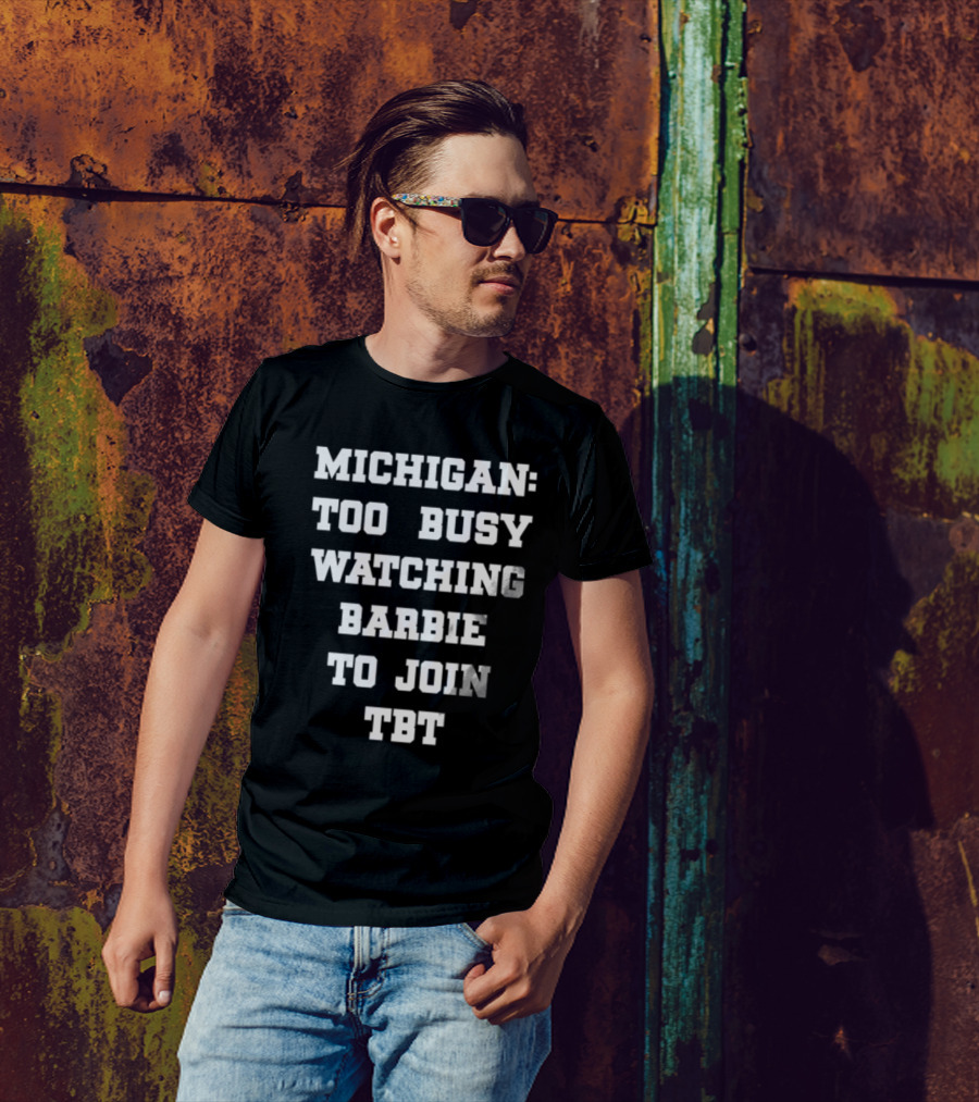 Michigan Too Busy Watching Barbie To Join TBT T-Shirt