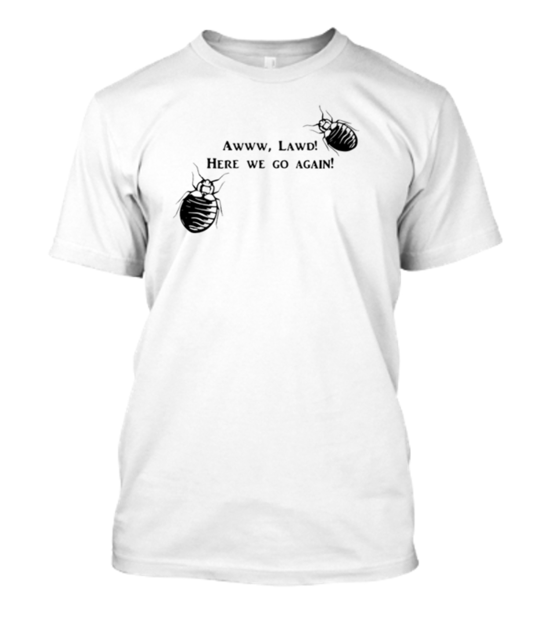 Awww Lawd Here We Go Again Mattlauercansuckit85 Bug T-Shirt