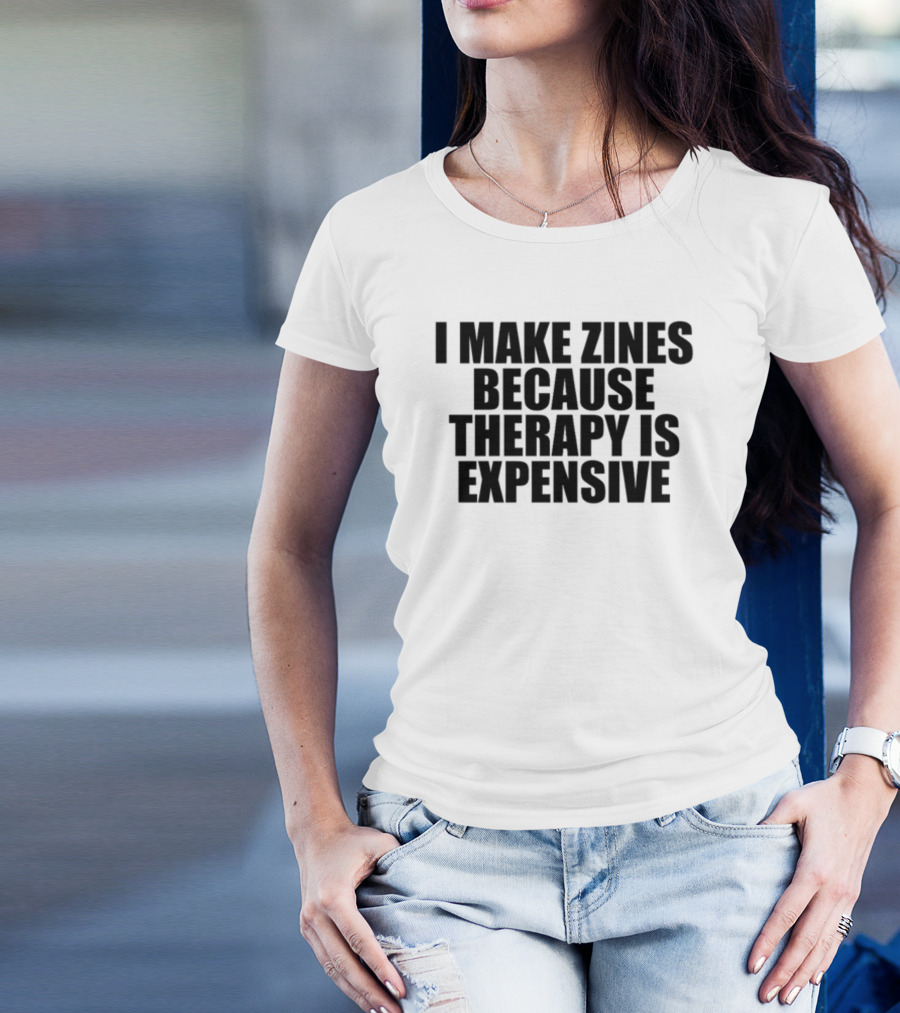 Brestinyprintshop I Make Zines Because Therapy Is Expensive T-Shirt