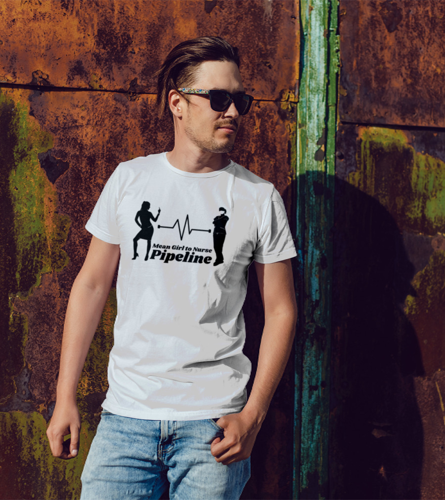 Mean Girl To Nurse Pipeline With Heartbeat T-Shirt