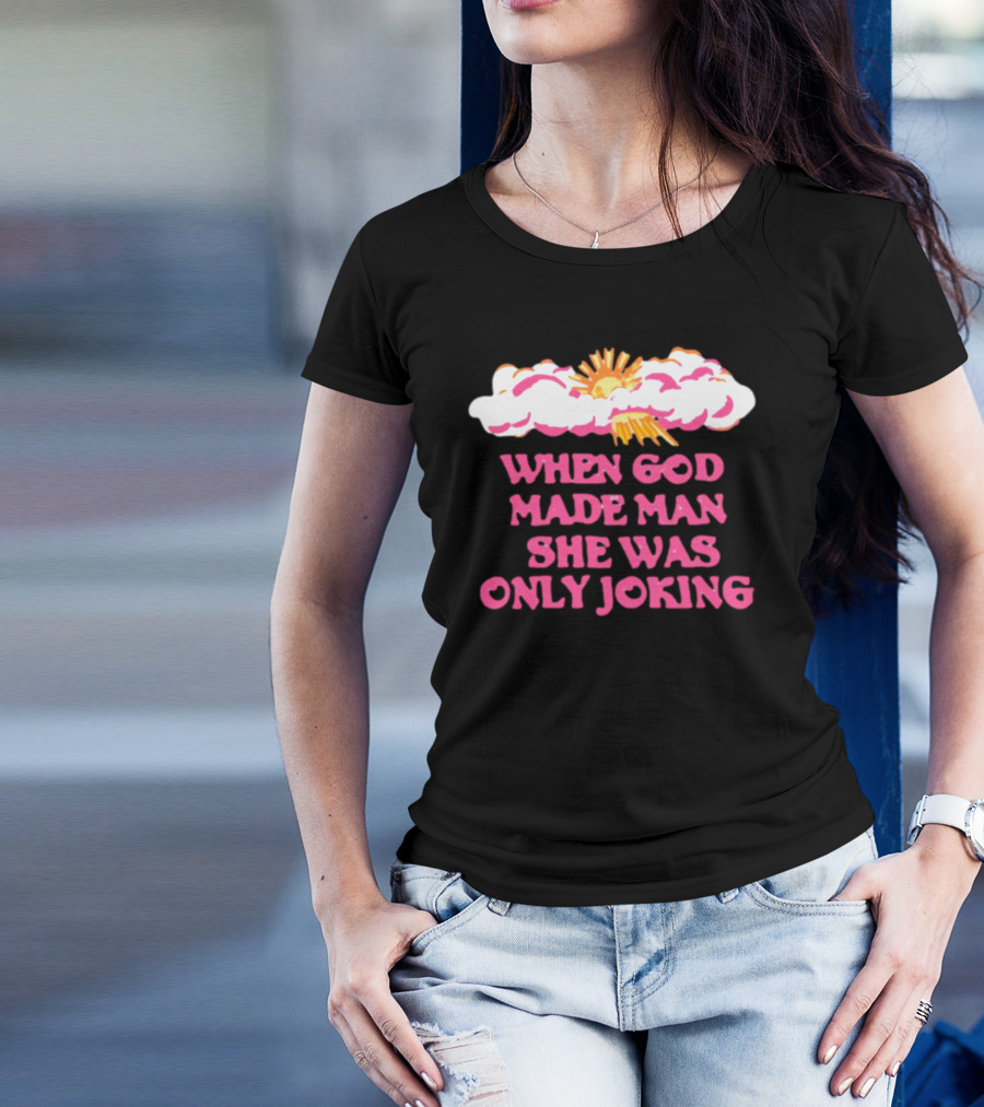 O-Mighty When God Made Man She Was Only Joking Clouds Sun T-Shirt