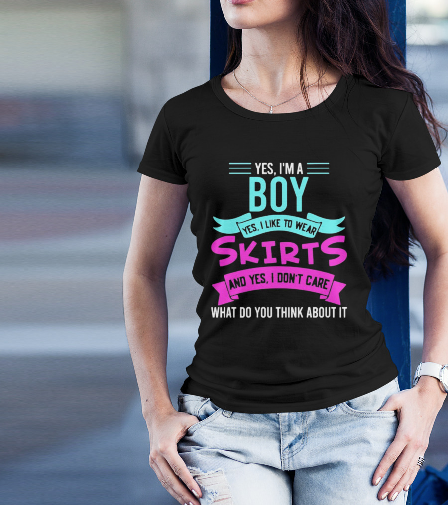 Yes I'm A Boy Yes I Like To Wear Skirts And Yes I Don't Care What Do You Think About It T-Shirt