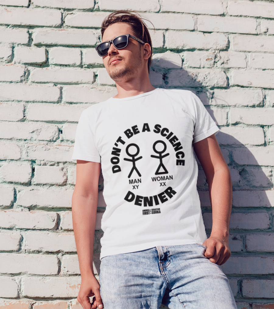 Don't Be A Science Denier Man XY Woman XX America First Sebastian Gorka T-Shirt