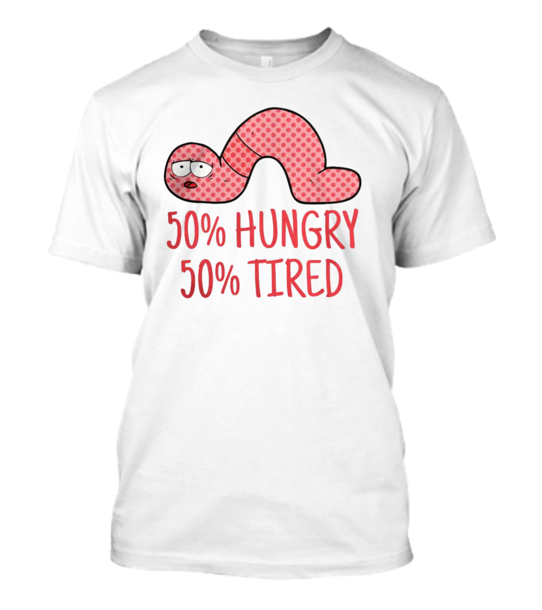 50% Hungry 50% Tired Funny Lazy Worm T-Shirt