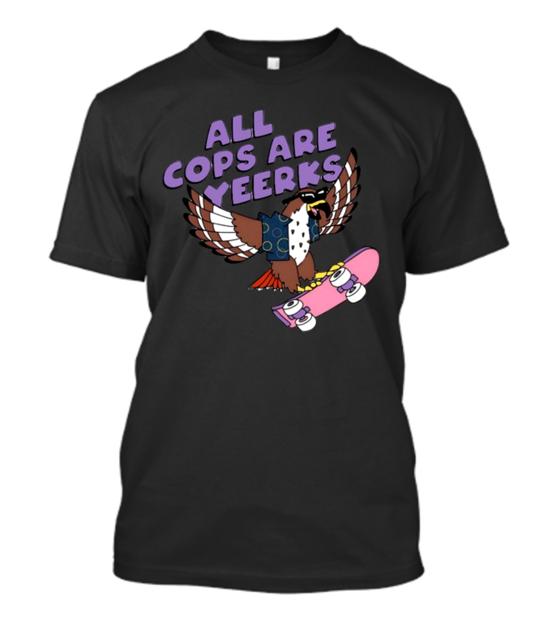 ALL COPS ARE YEERKS HAWK WITH SKATEBOARD T-Shirt