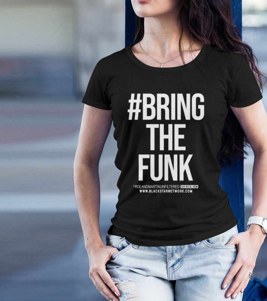 BringTheFunk RolandMartinUnfiltered Daily Digital Show BlackStarNetwork.com T-Shirt
