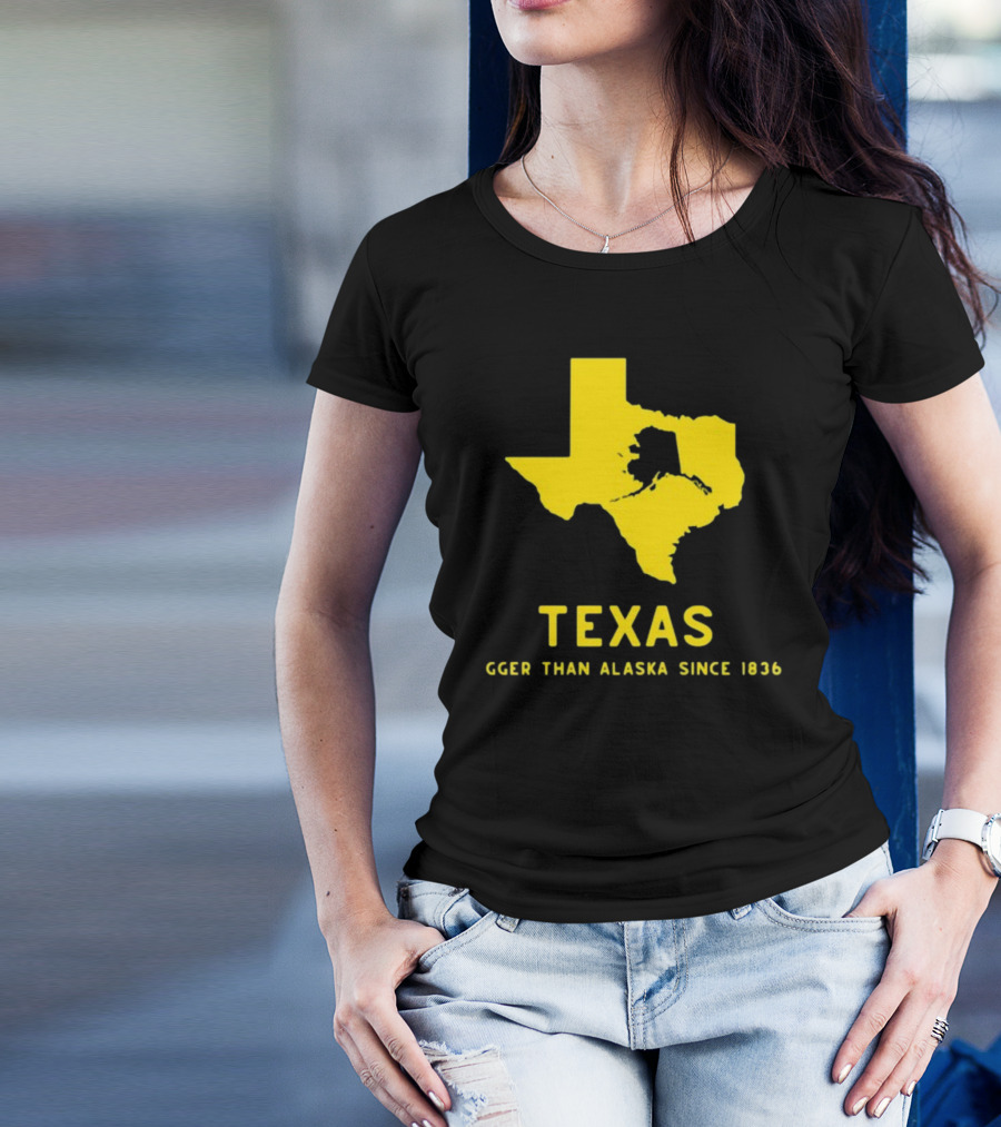 Texas Humor Bigger Than Alaska Since 1836 T-Shirt