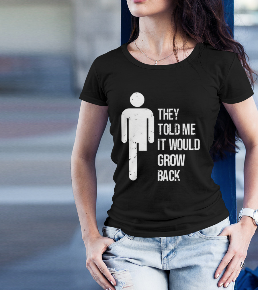 They Told Me It Would Grow Back One-Legged Figure T-Shirt