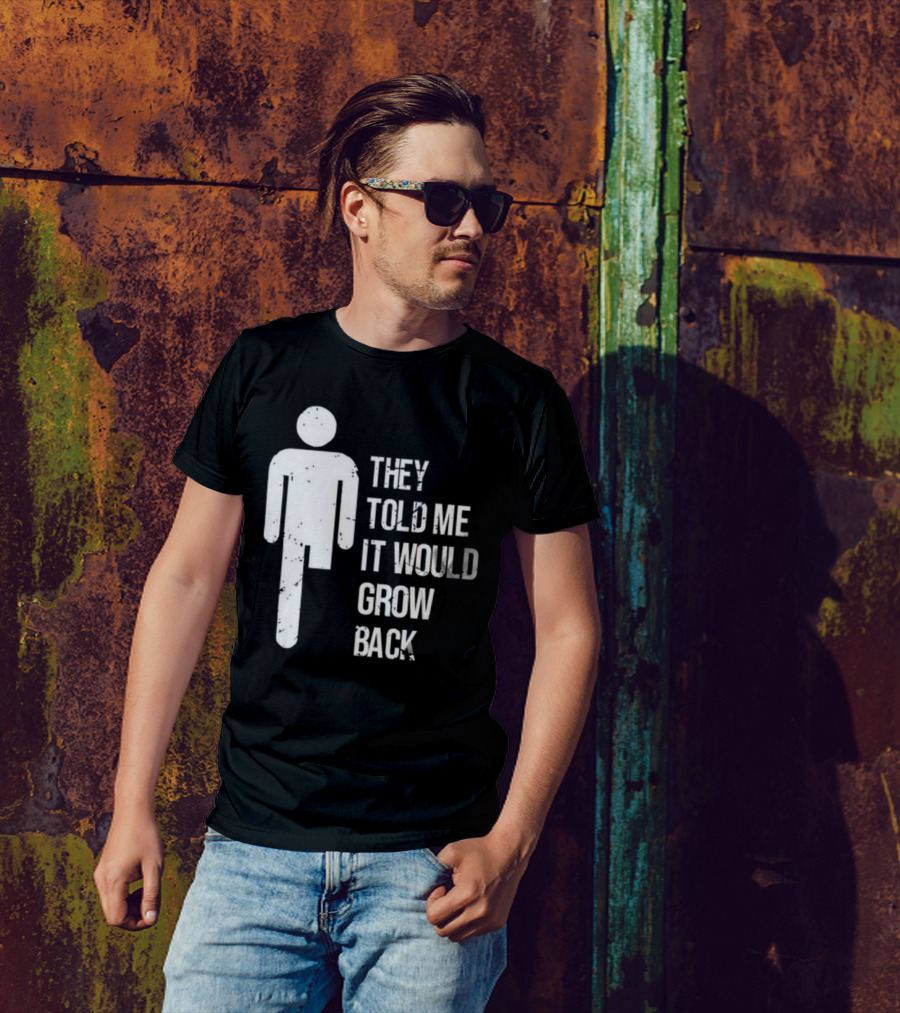 They Told Me It Would Grow Back One-Legged Figure T-Shirt