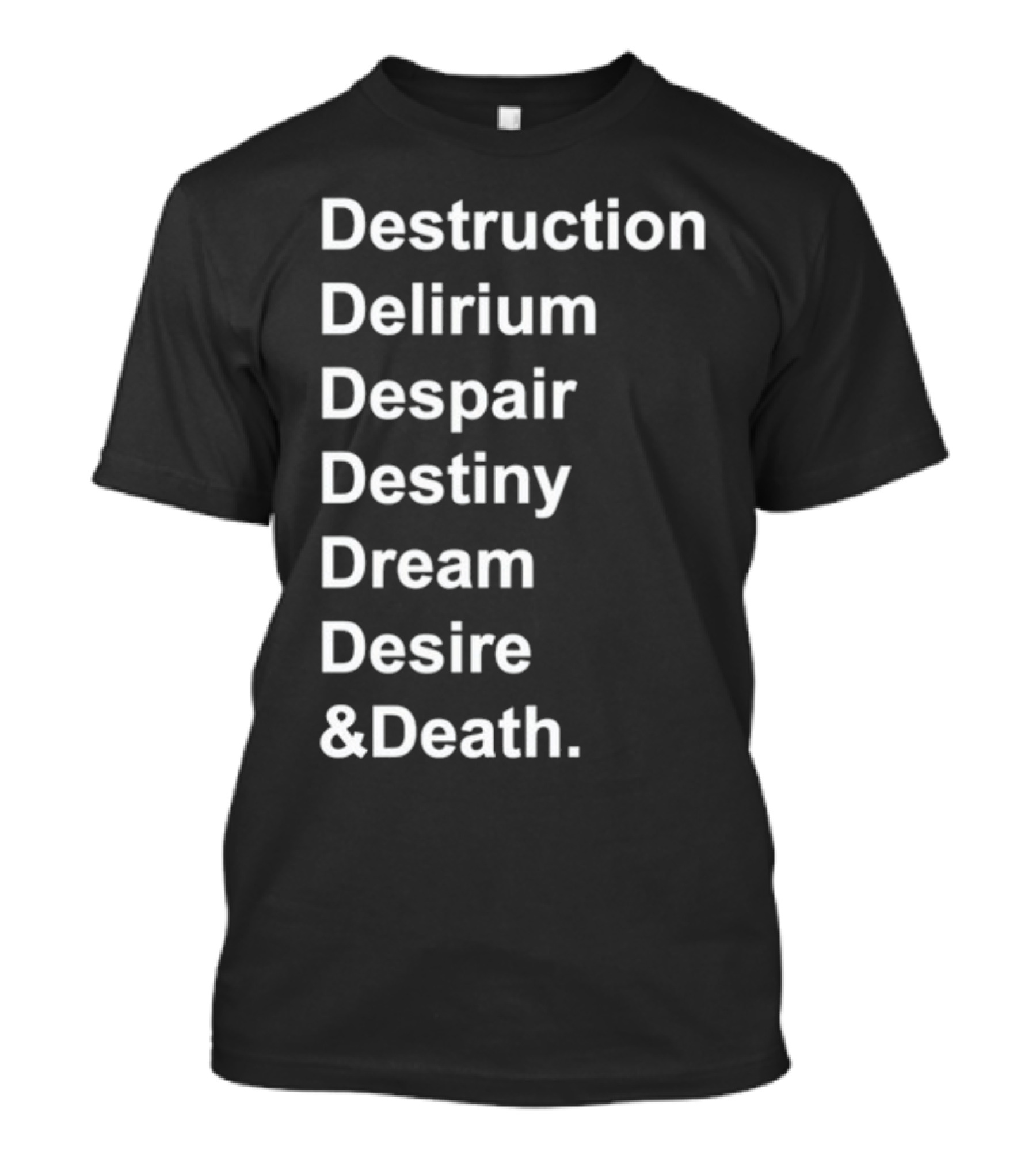 Destruction Delirium Despair Destiny Dream Desire Death Deloftheendless T-Shirt