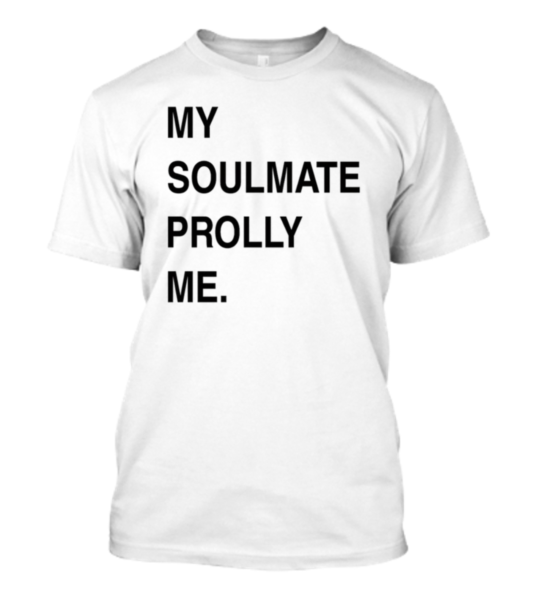 My Soulmate Prolly Me T-Shirt