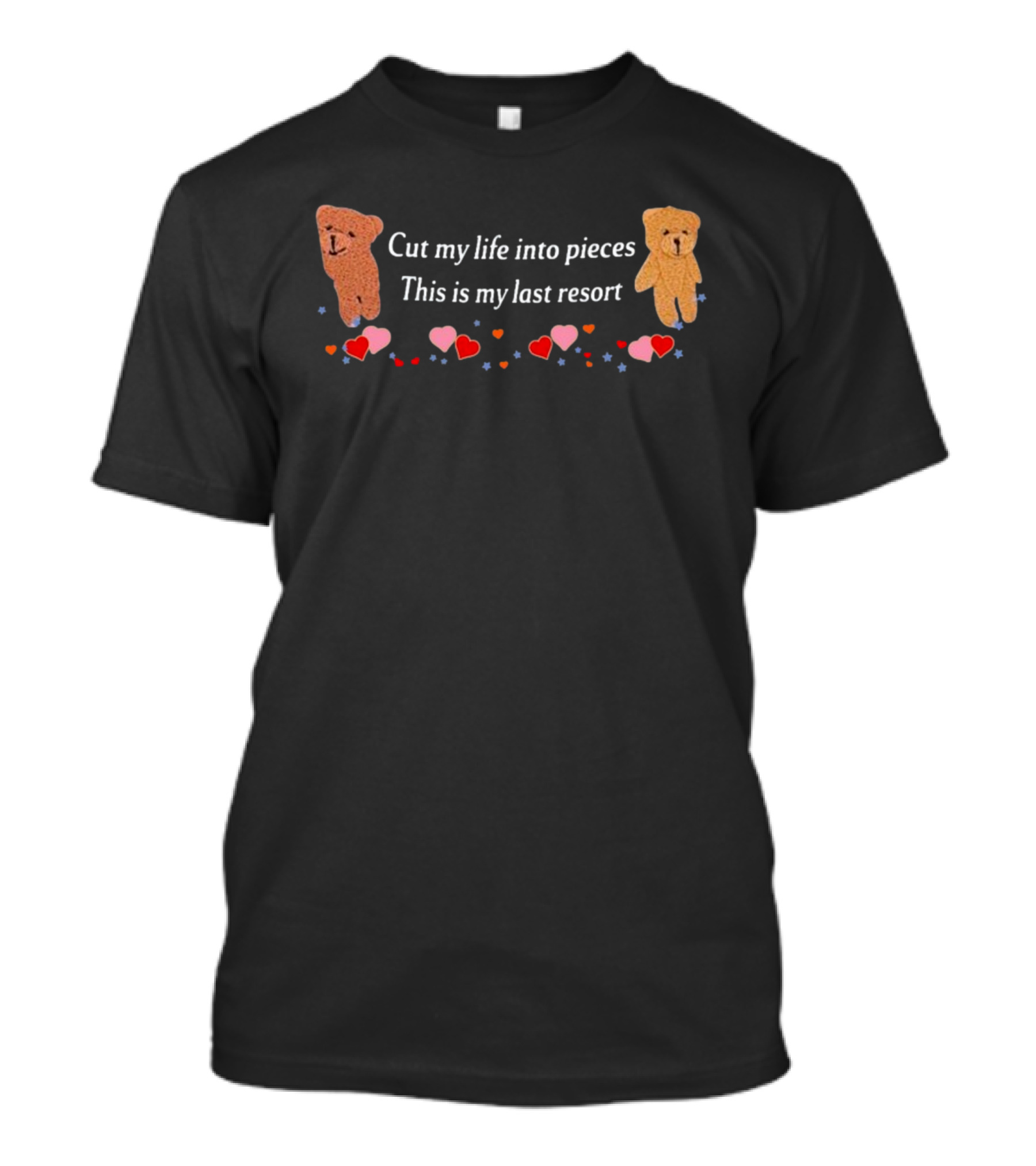 Cut My Life Into Pieces This Is My Last Resort Teddy Bears Hearts T-Shirt