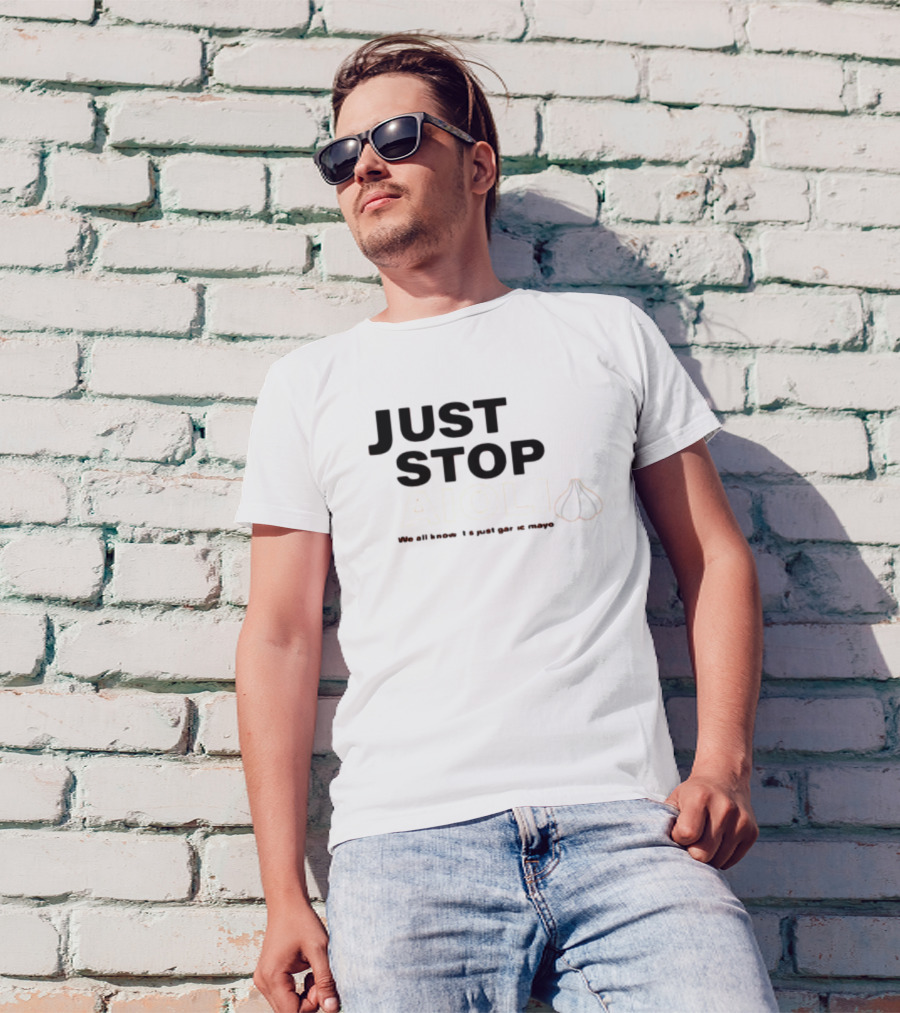 JUST STOP AIOLI WE ALL KNOW IT'S JUST GARLIC MAYO T-Shirt