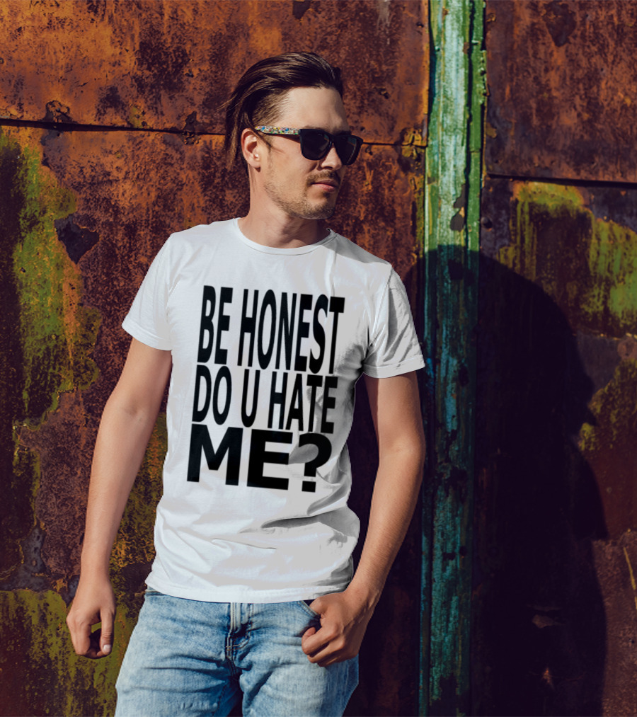 Be Honest Do U Hate Me Question T-Shirt