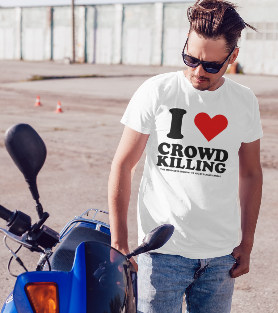 I Love Crowd Killing This Message Is Brought To You By Roman Candle T-Shirt
