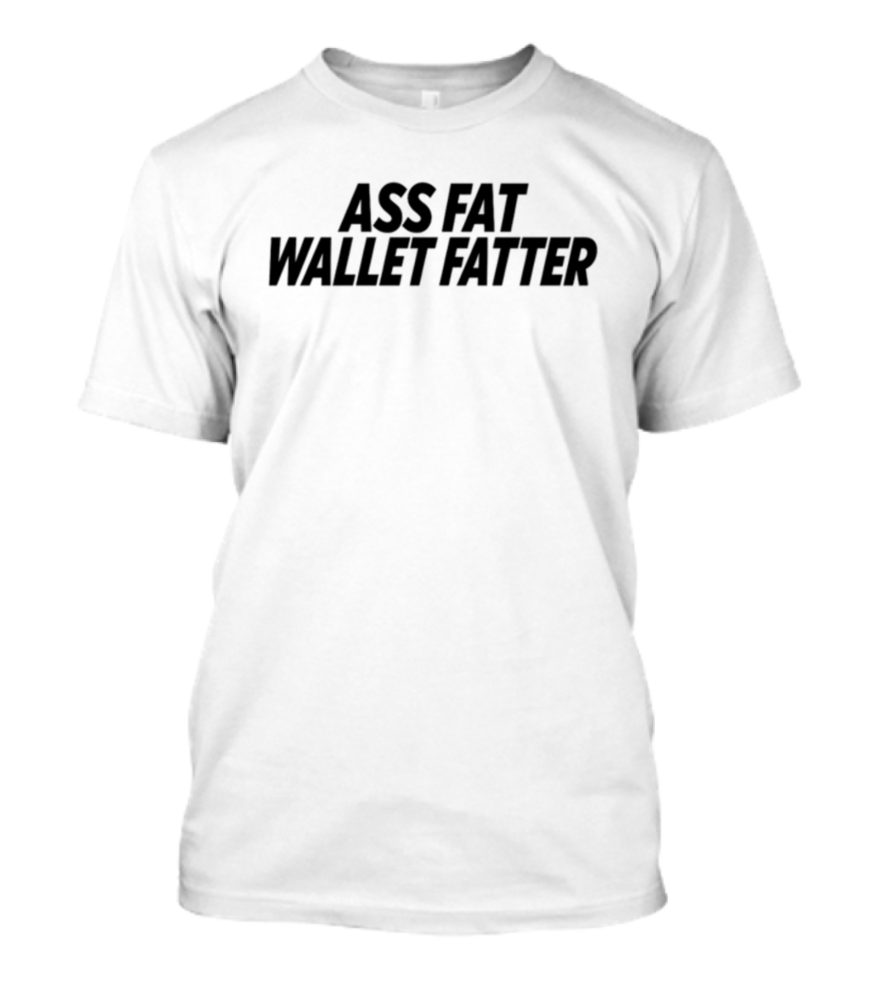 ASS FAT WALLET FATTER T-Shirt
