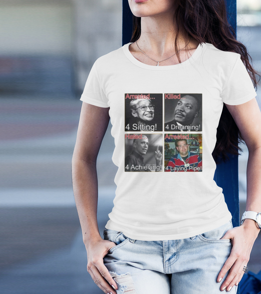 Arrested Killed Hated Laying Pipe Sitting Dreaming Achieving T-Shirt