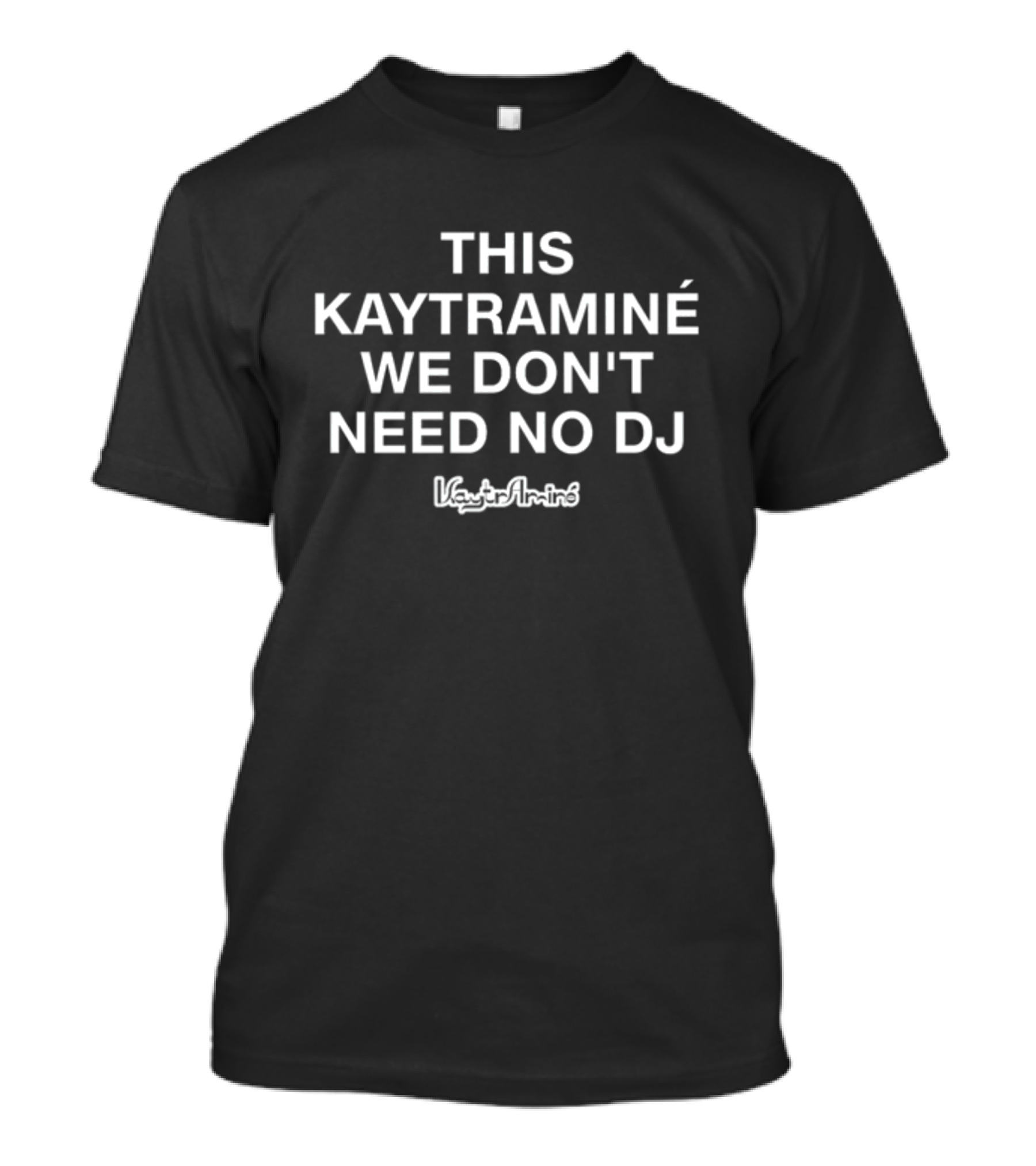 THIS KAYTRAMINÉ WE DON'T NEED NO DJ Kaytraminé T-Shirt