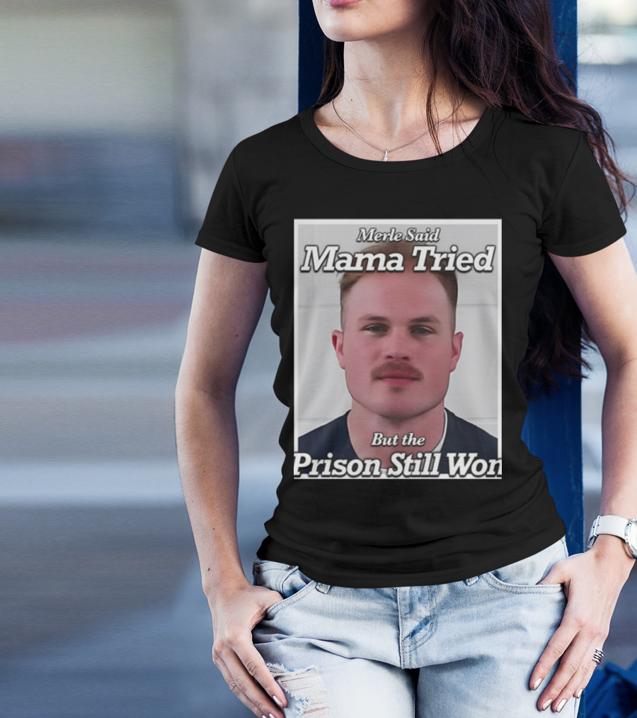 Merle Said Mama Tried But The Prison Still Won T-Shirt