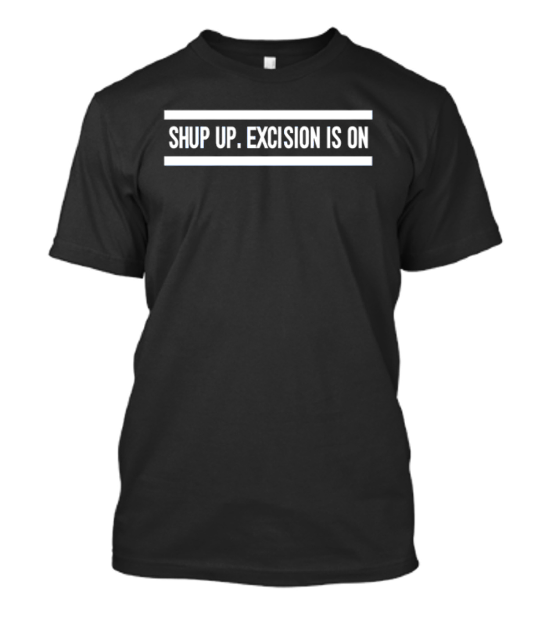 Shut Up Excision Is On EDM Fan Gear T-Shirt