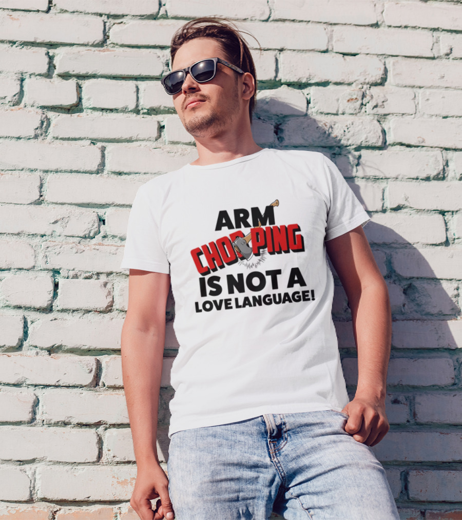 Notsoavgfangirl Arm Chopping Is Not A Love Language Text With Axe T-Shirt