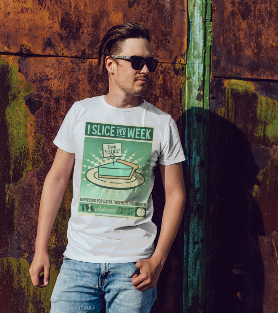 1 Slice Per Week Enjoy 1 Slice Bartering For Extra Tokens Is Forbidden TVA Automat 17 Minutes Is Sufficient T-Shirt