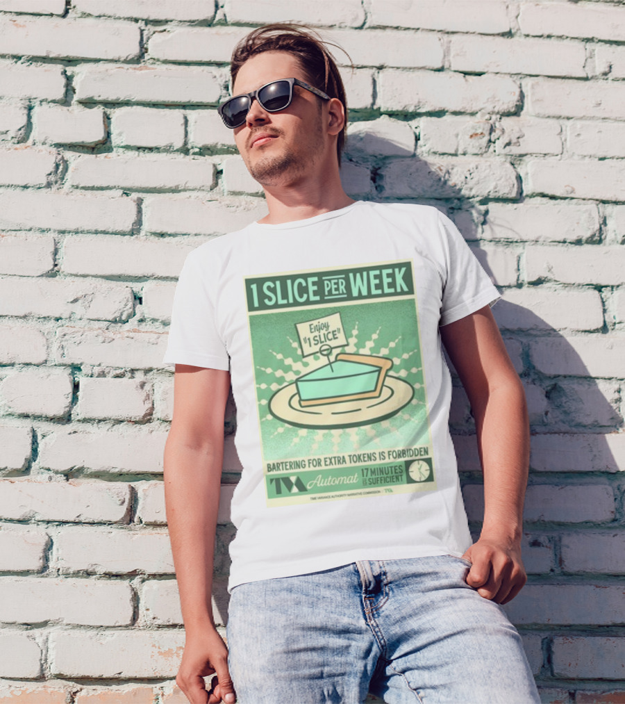 1 Slice Per Week Enjoy 1 Slice Bartering For Extra Tokens Is Forbidden TVA Automat 17 Minutes Is Sufficient T-Shirt