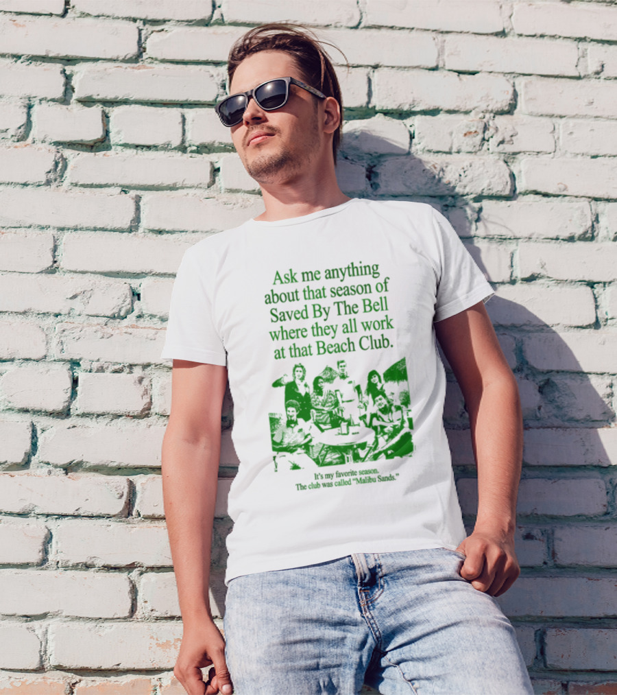 Ask Me Anything About That Season Of Saved By The Bell Where They All Work At That Beach Club Malibu Sands T-Shirt