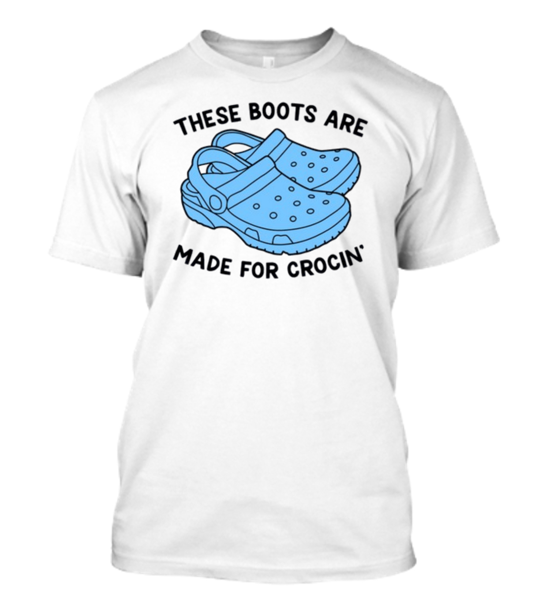These Boots Are Made For Crocin' T-Shirt