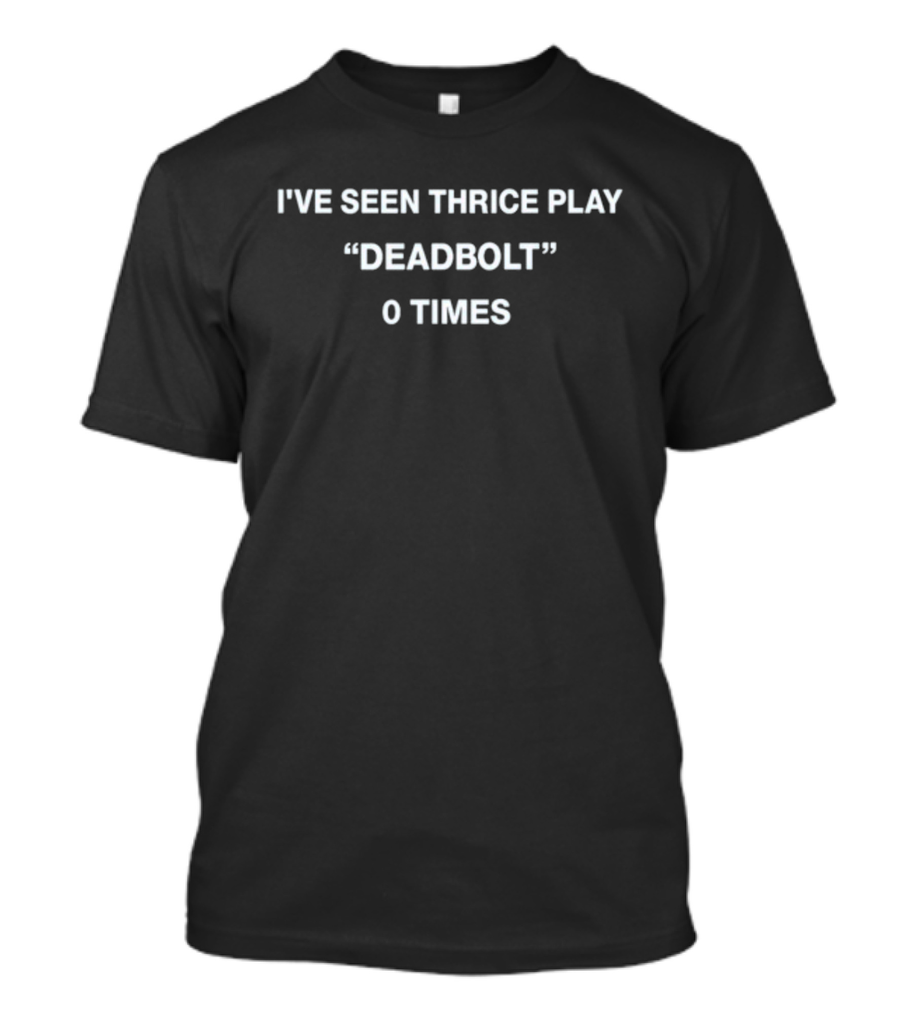 I've Seen Thrice Play Deadbolt 0 Times T-Shirt