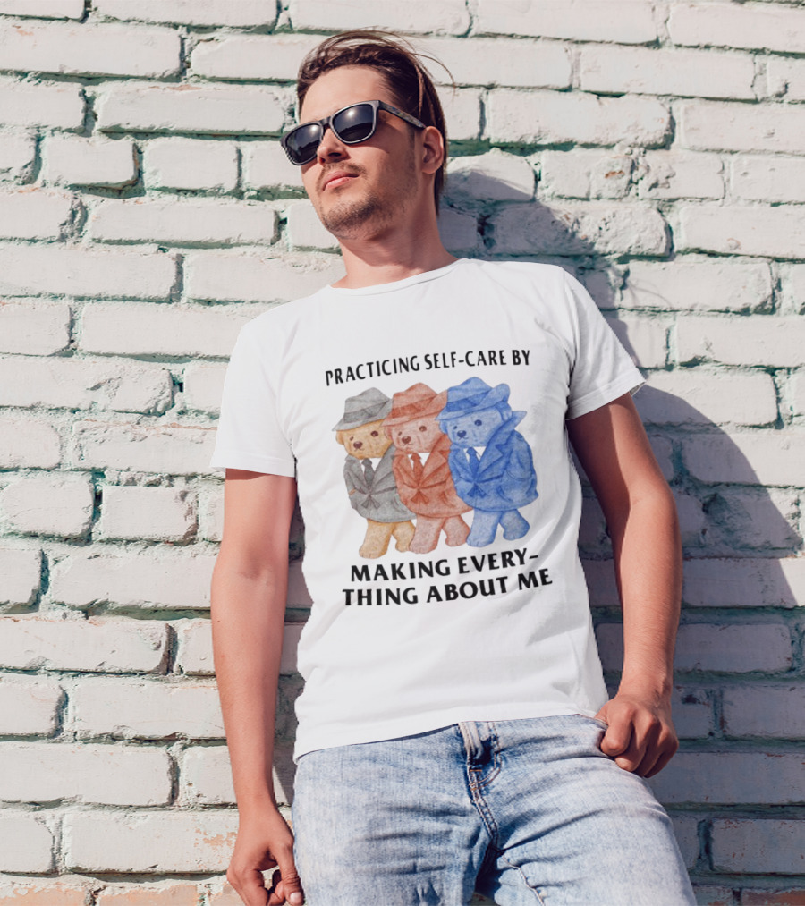 Jmcgg Practicing Self-Care By Making Everything About Me Three Bears In Suits T-Shirt