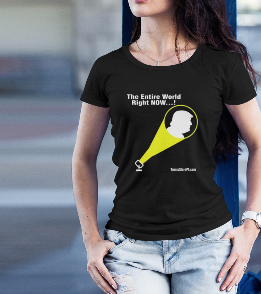 The Entire World Right Now TrumpStorePA.com T-Shirt