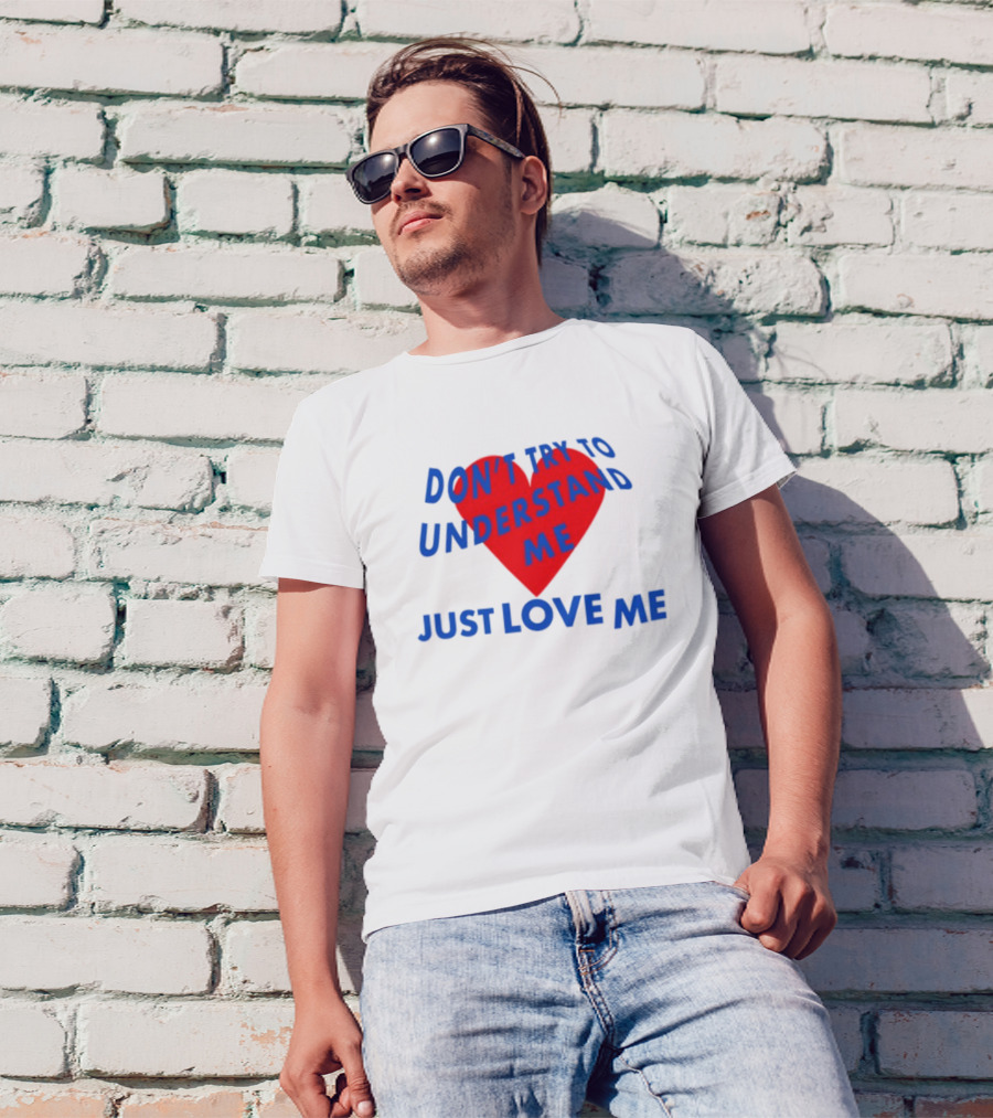 Don't Try To Understand Me Just Love Me Red Heart T-Shirt