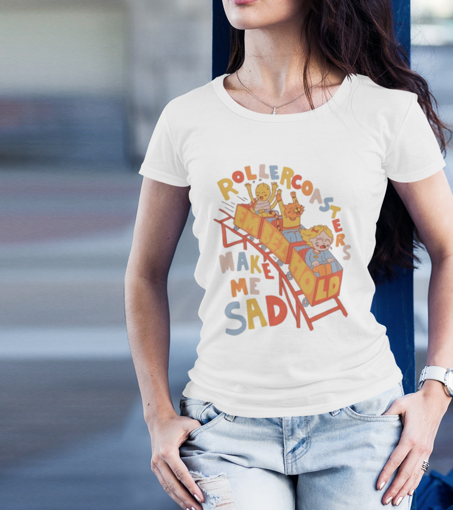 Rollercoasters Em Behold Make Me Sad T-Shirt