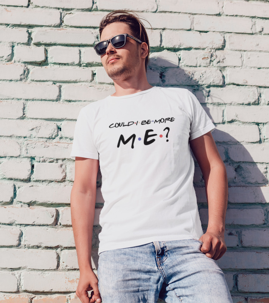 Could I Be More Me? T-Shirt