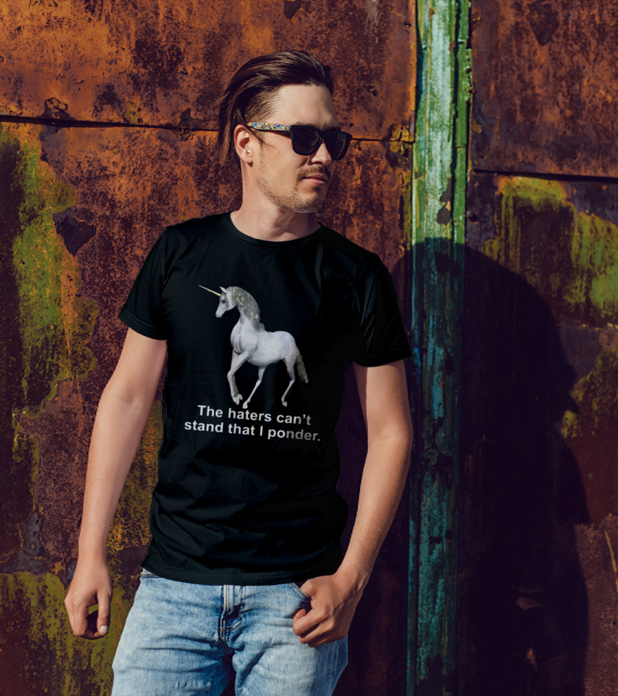 The Haters Can't Stand That I Ponder Unicorn T-Shirt