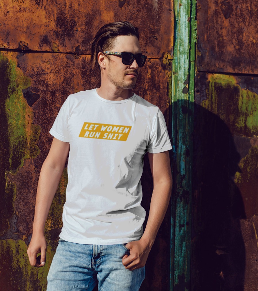 Let Women Run Shit T-Shirt