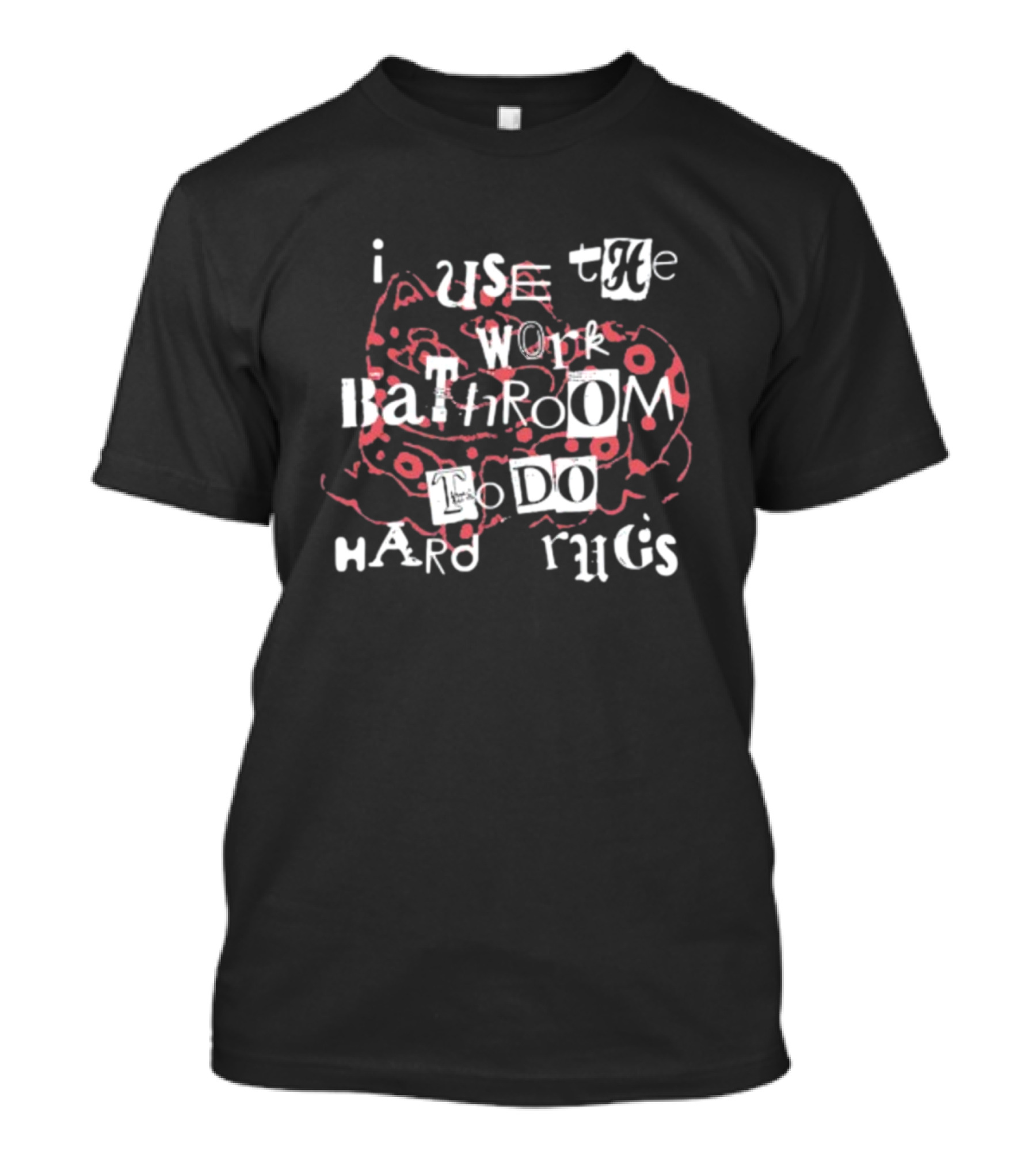 Gotfunny I Use The Work Bathroom To Do Hard Drugs Rug T-Shirt