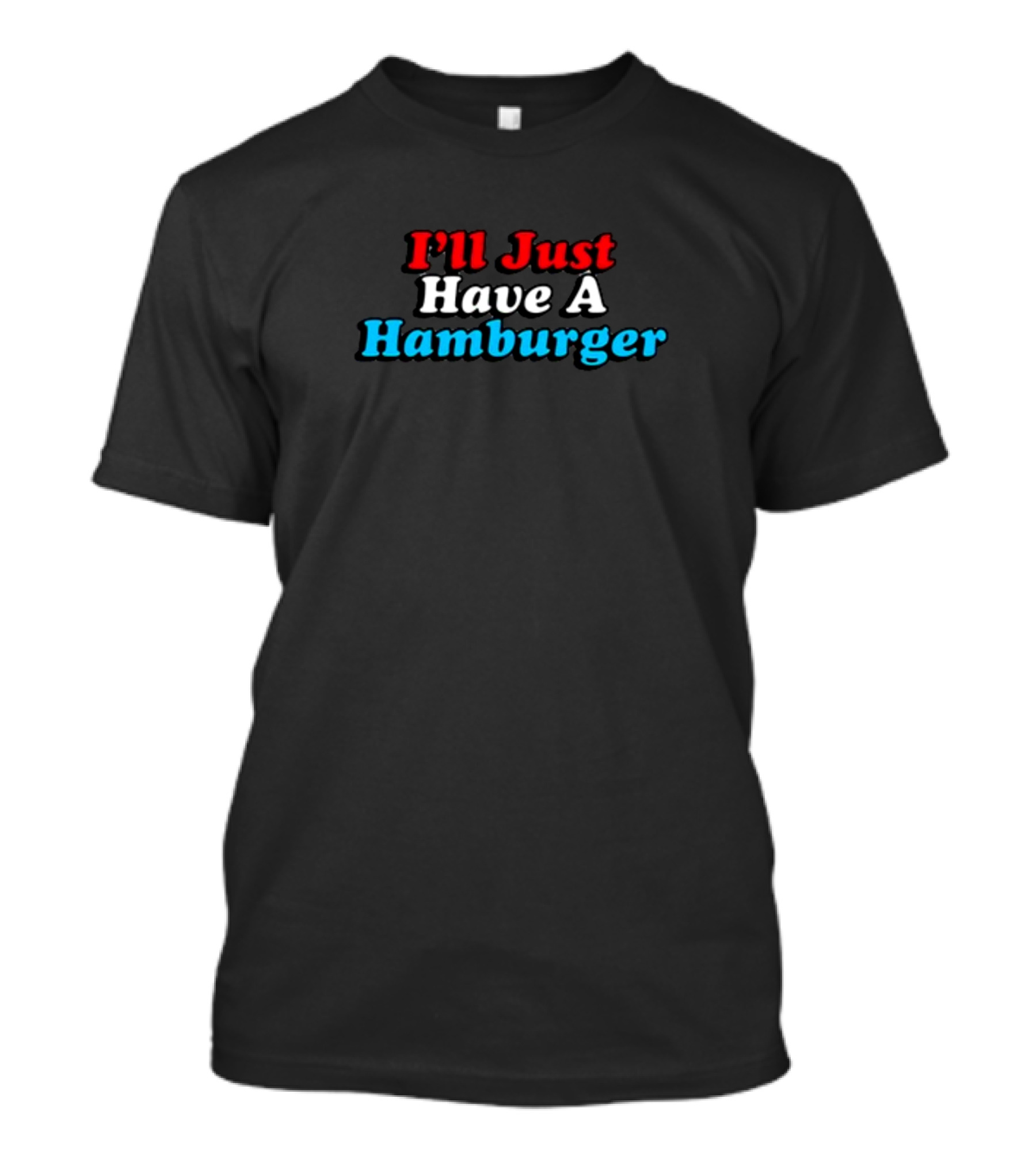 Middleclassfancy I'll Just Have A Hamburger Text In Red White Blue T-Shirt