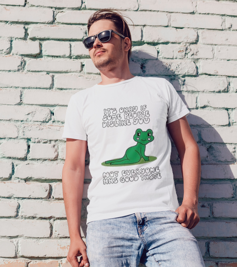It's Okay If Some People Dislike You Not Everyone Has Good Taste Cute Green Frog T-Shirt