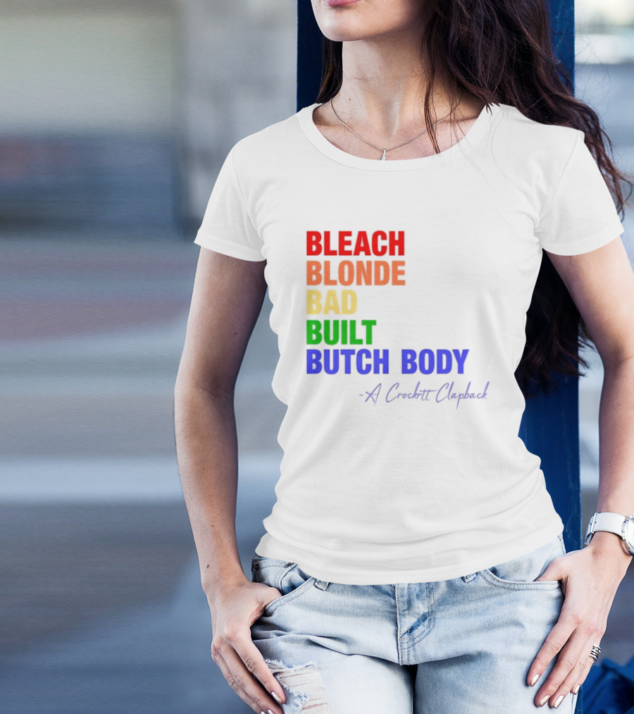 Bleach Blonde Bad Built Butch Body Crooked Clapback T-Shirt