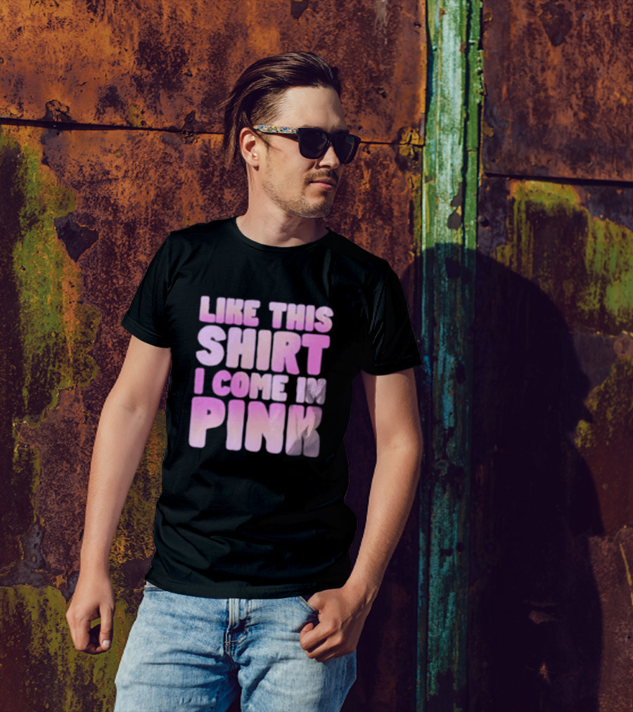 LIKE THIS SHIRT I COME IN PINK T-Shirt