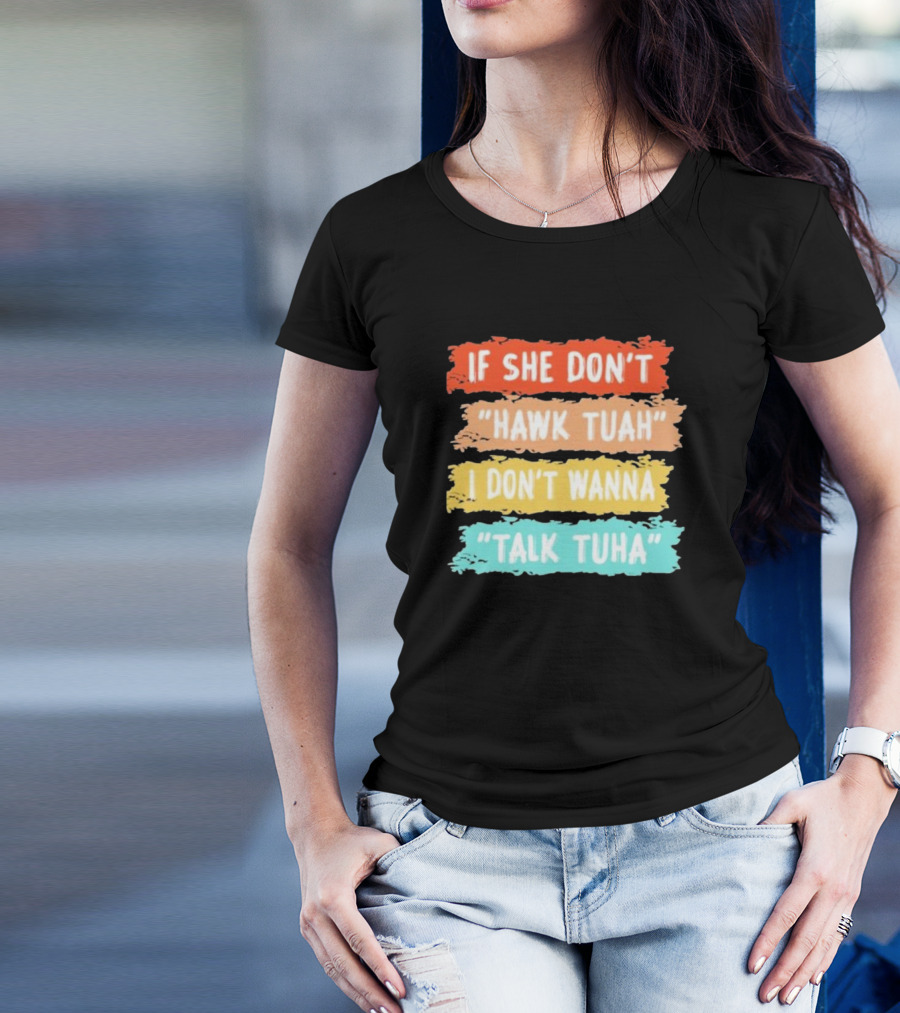 If She Don't Hawk Tuah I Don't Wanna Talk Tuha T-Shirt