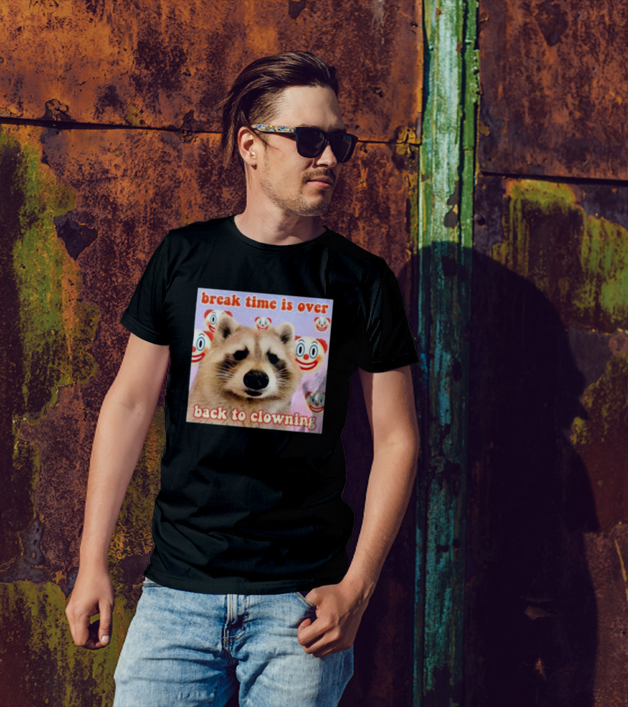 Break Time Is Over Back To Clowning Raccoon With Clown Faces T-Shirt