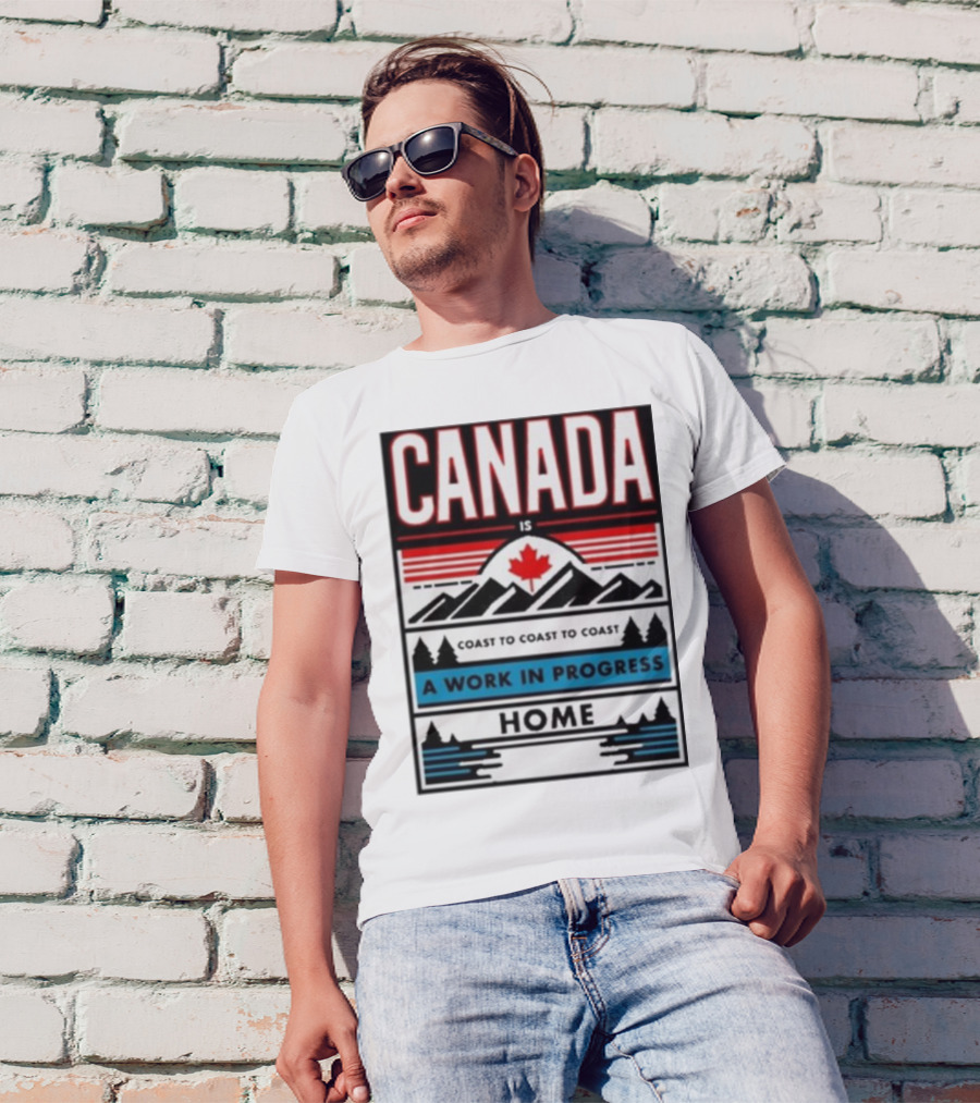 CANADA Is Coast To Coast To Coast A Work In Progress Home T-Shirt